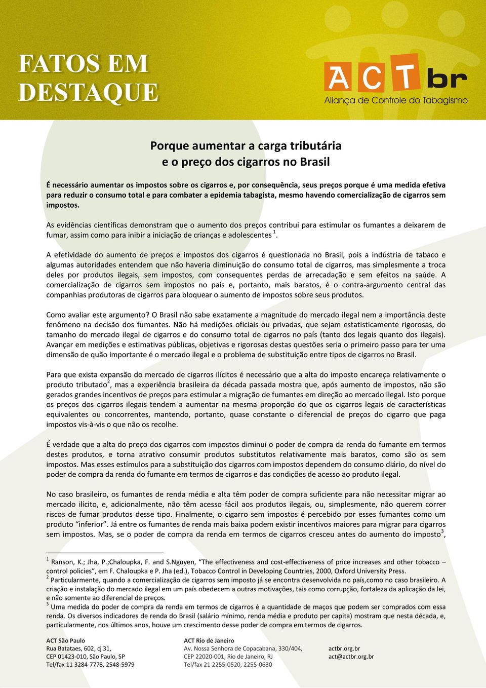 As evidências científicas demonstram que o aumento dos preços contribui para estimular os fumantes a deixarem de fumar, assim como para inibir a iniciação de crianças e adolescentes 1.