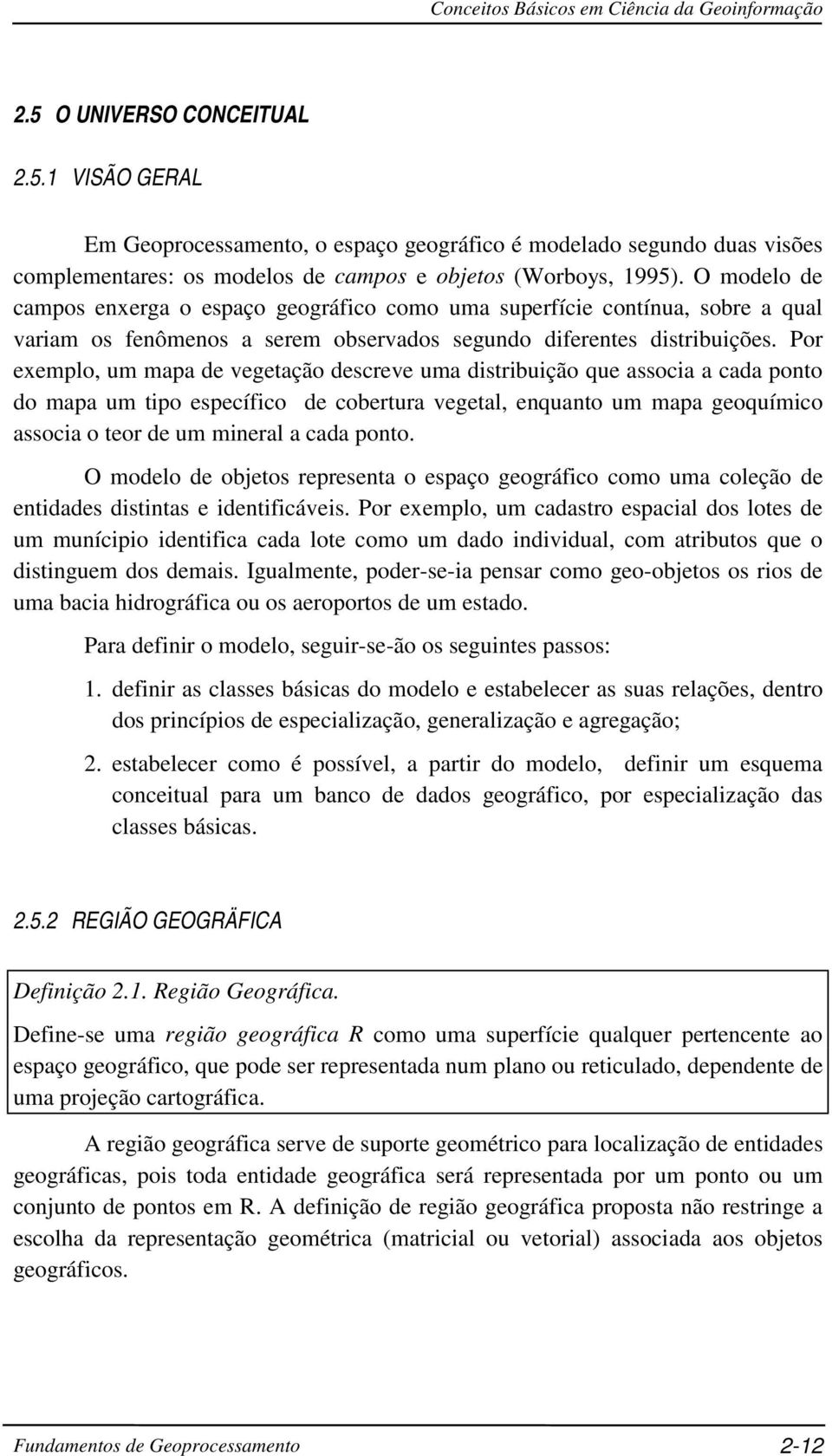 Por exemplo, um mapa de vegetação descreve uma distribuição que associa a cada ponto do mapa um tipo específico de cobertura vegetal, enquanto um mapa geoquímico associa o teor de um mineral a cada