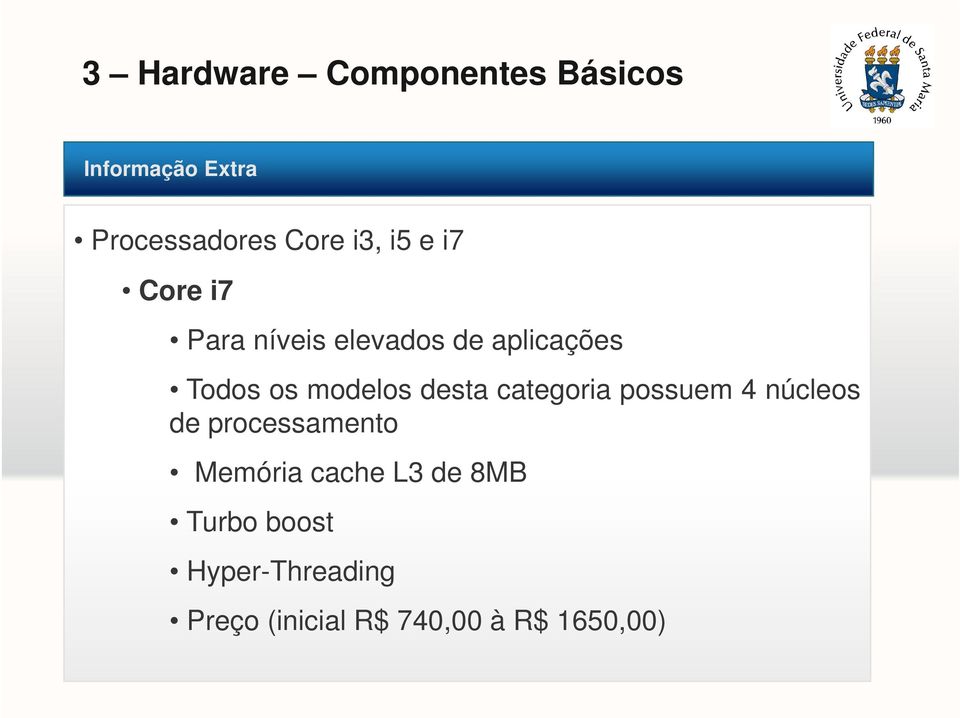 possuem 4 núcleos de processamento Memória cache L3 de 8MB