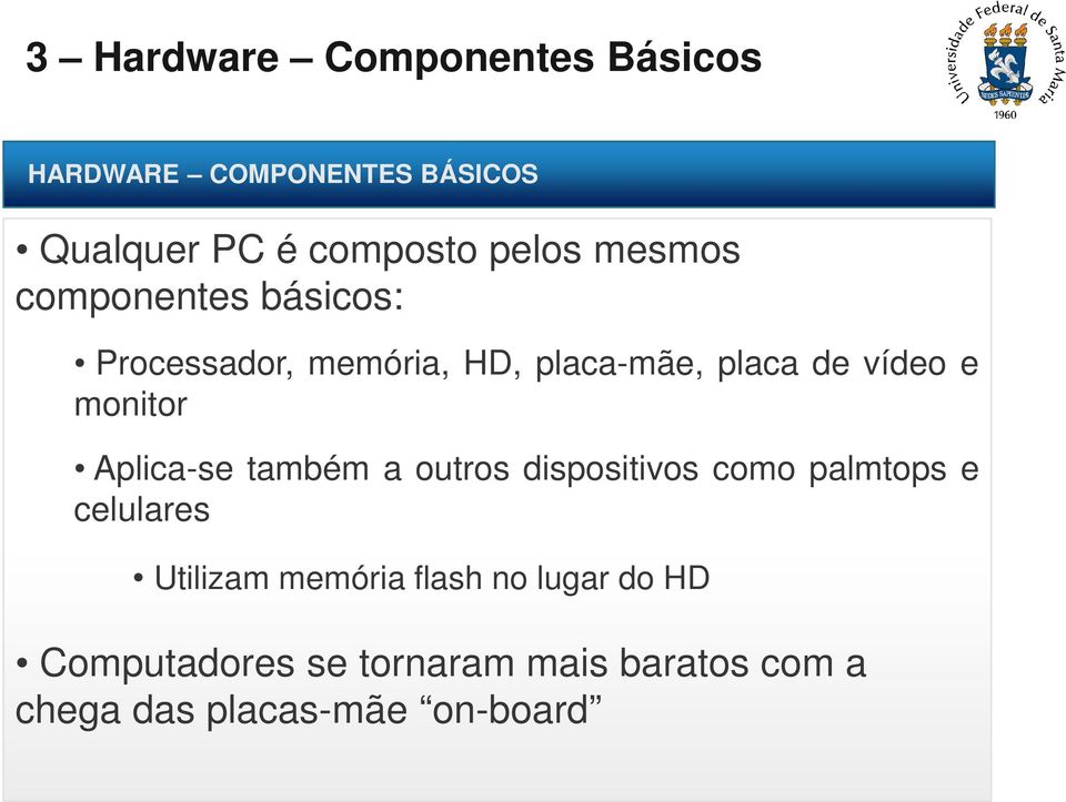 também a outros dispositivos como palmtops e celulares Utilizam memória flash no