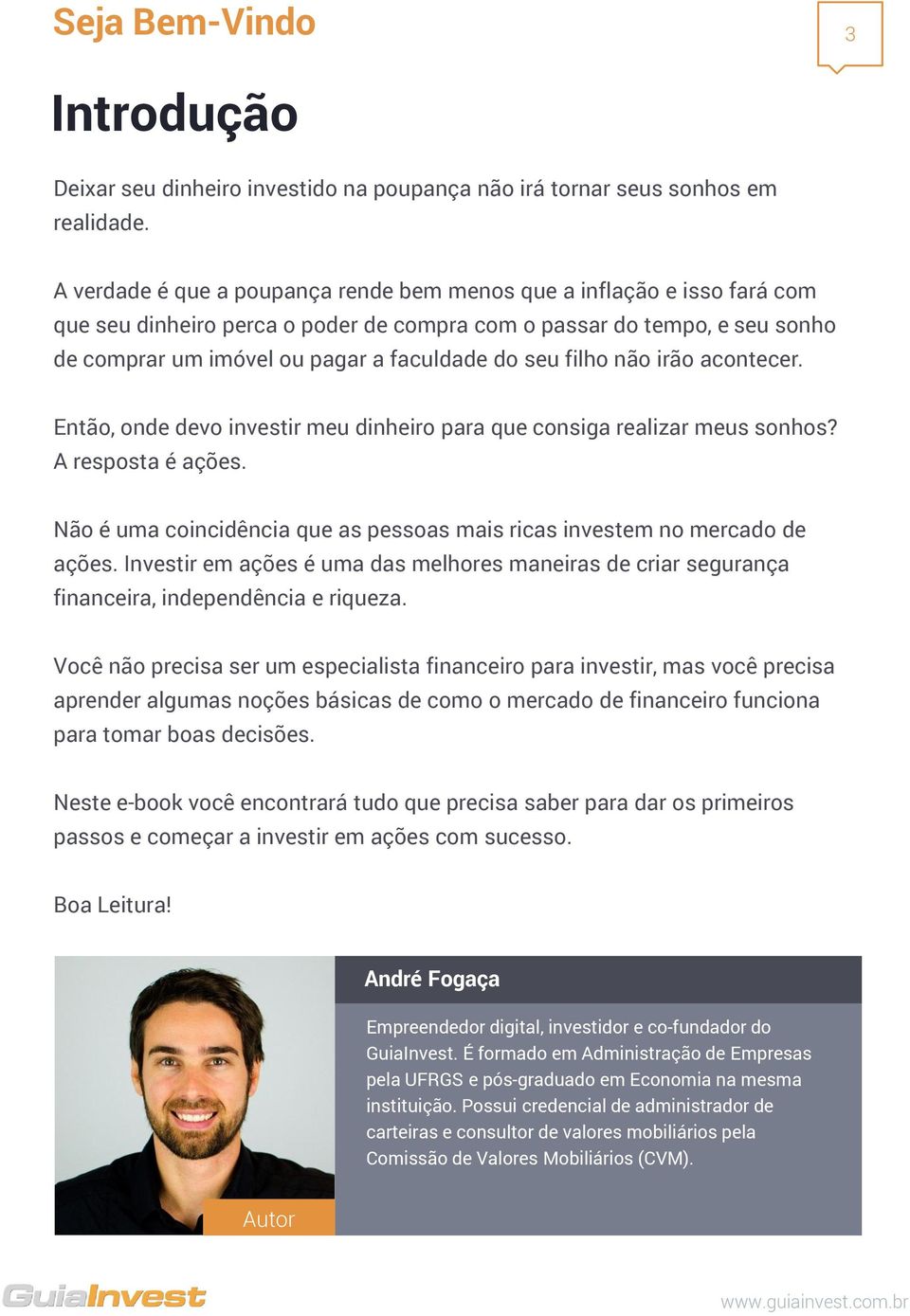 filho não irão acontecer. Então, onde devo investir meu dinheiro para que consiga realizar meus sonhos? A resposta é ações.