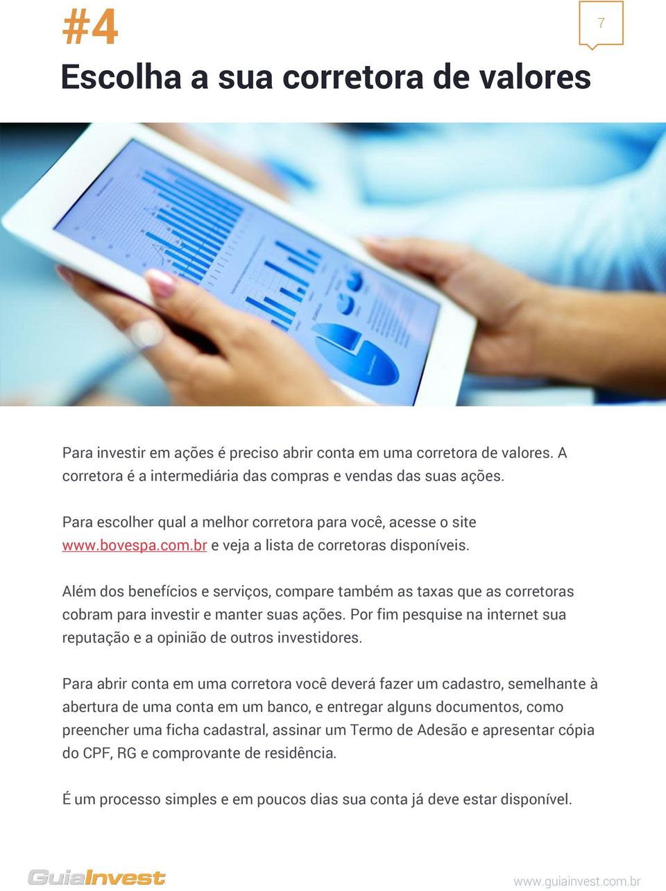 Além dos benefícios e serviços, compare também as taxas que as corretoras cobram para investir e manter suas ações. Por fim pesquise na internet sua reputação e a opinião de outros investidores.