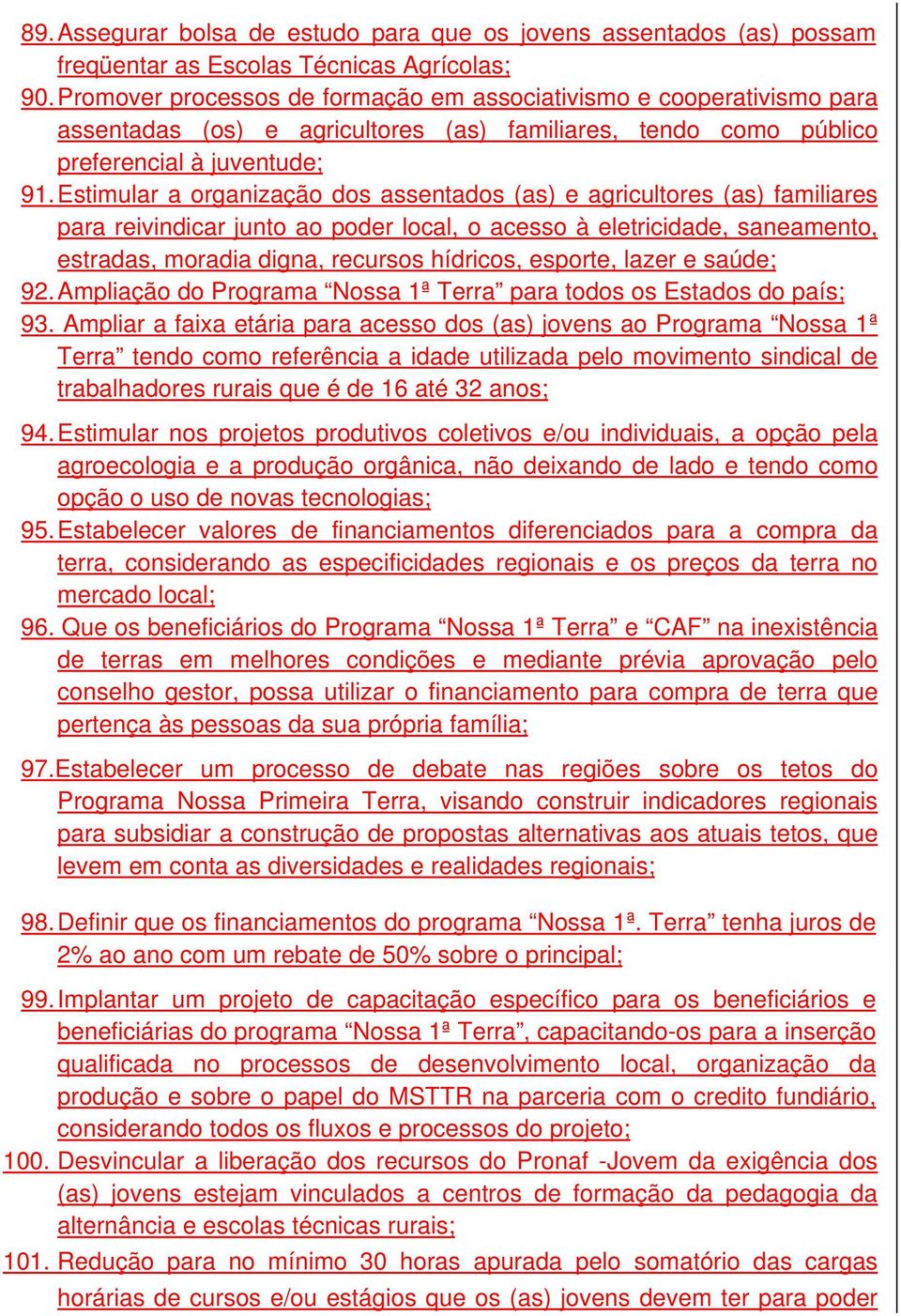 Estimular a organização dos assentados (as) e agricultores (as) familiares para reivindicar junto ao poder local, o acesso à eletricidade, saneamento, estradas, moradia digna, recursos hídricos,