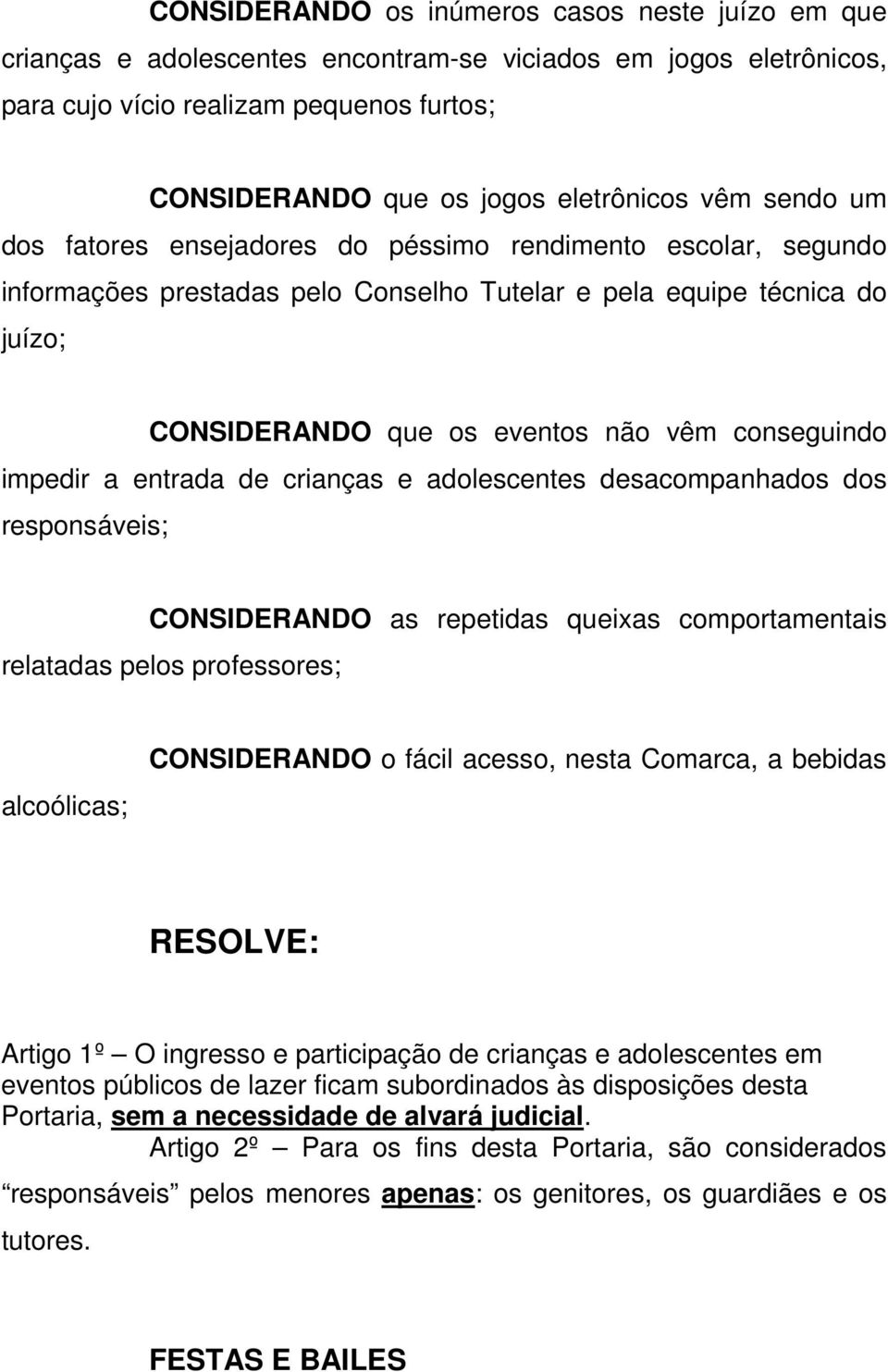 impedir a entrada de crianças e adolescentes desacompanhados dos responsáveis; CONSIDERANDO as repetidas queixas comportamentais relatadas pelos professores; alcoólicas; CONSIDERANDO o fácil acesso,