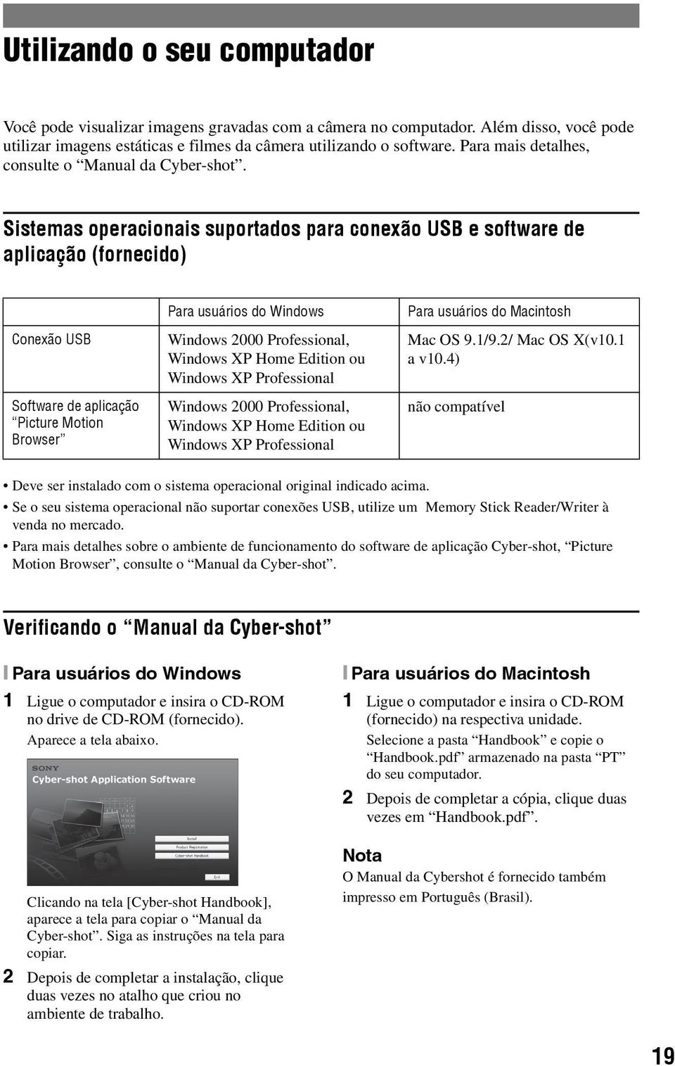 Sistemas operacionais suportados para conexão USB e software de aplicação (fornecido) Conexão USB Software de aplicação Picture Motion Browser Para usuários do Windows Windows 2000 Professional,