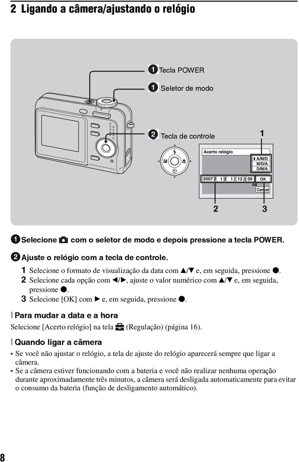 3 Selecione [OK] com B e, em seguida, pressione z. [ Para mudar a data e a hora Selecione [Acerto relógio] na tela (Regulação) (página 16).