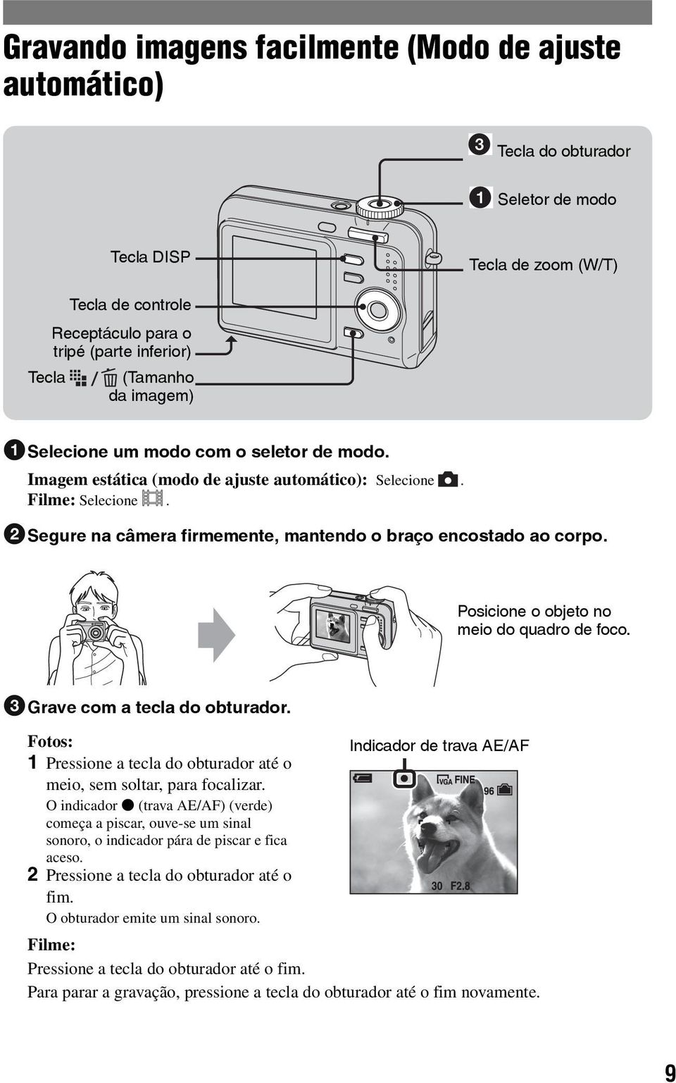 Posicione o objeto no meio do quadro de foco. 3Grave com a tecla do obturador. Fotos: 1 Pressione a tecla do obturador até o meio, sem soltar, para focalizar.