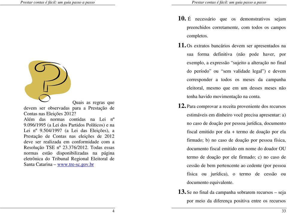 504/1997 (a Lei das Eleições), a Prestação de Contas nas eleições de 2012 deve ser realizada em conformidade com a Resolução TSE nº 23.376/2012.