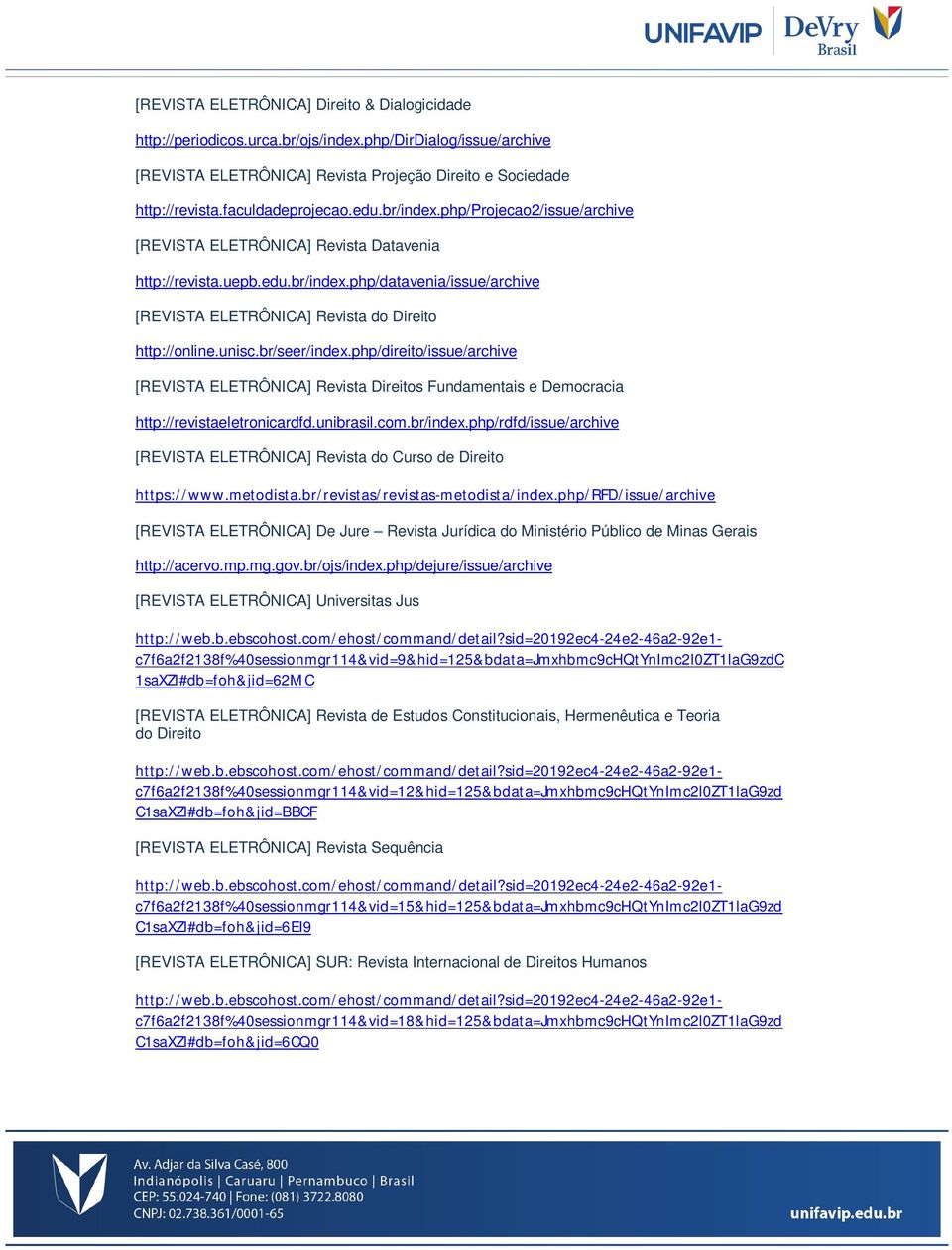 unisc.br/seer/index.php/direito/issue/archive [REVISTA ELETRÔNICA] Revista Direitos Fundamentais e Democracia http://revistaeletronicardfd.unibrasil.com.br/index.