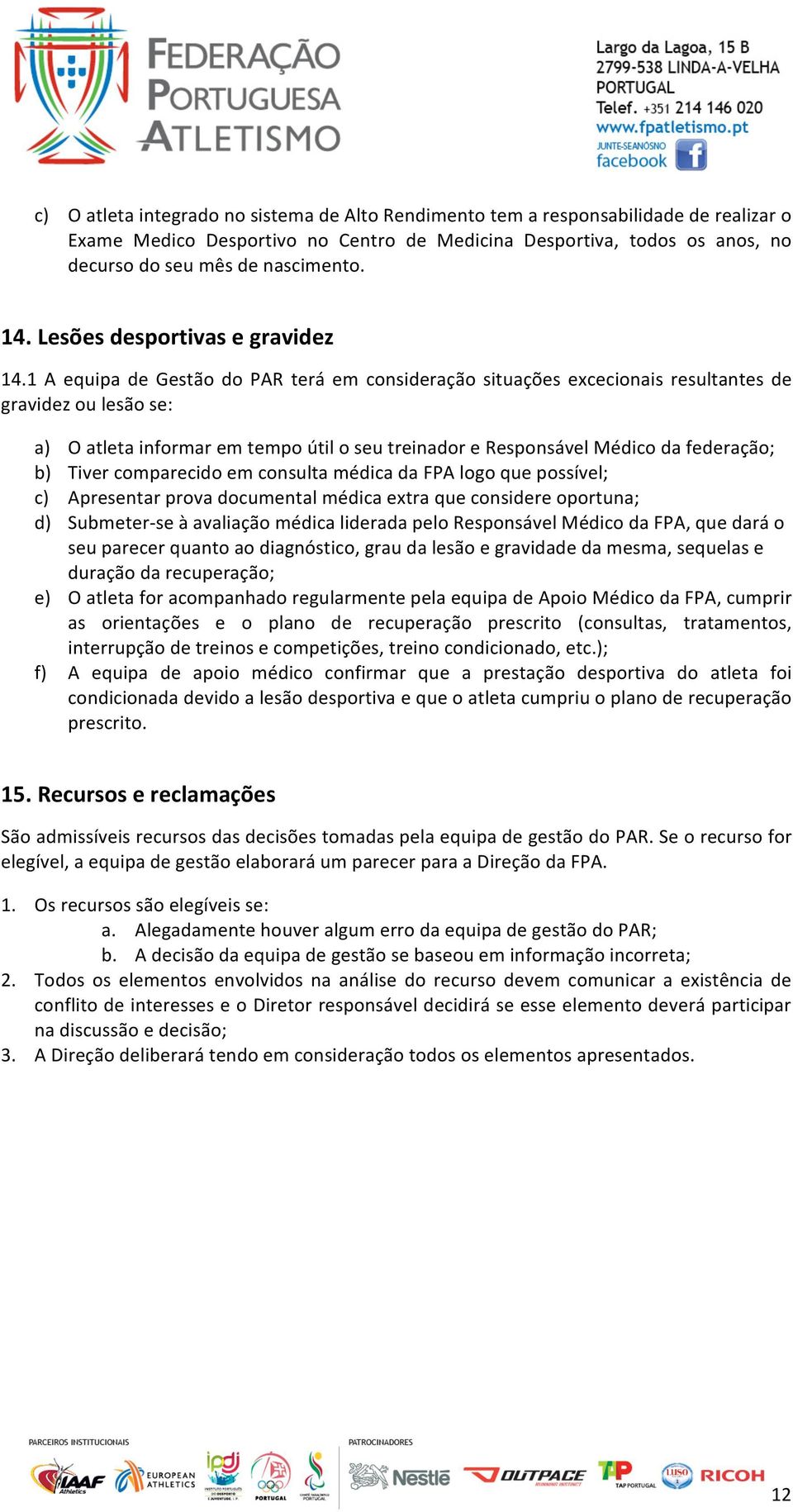 1 A equipa de Gestão do PAR terá em consideração situações excecionais resultantes de gravidez ou lesão se: a) O atleta informar em tempo útil o seu treinador e Responsável Médico da federação; b)