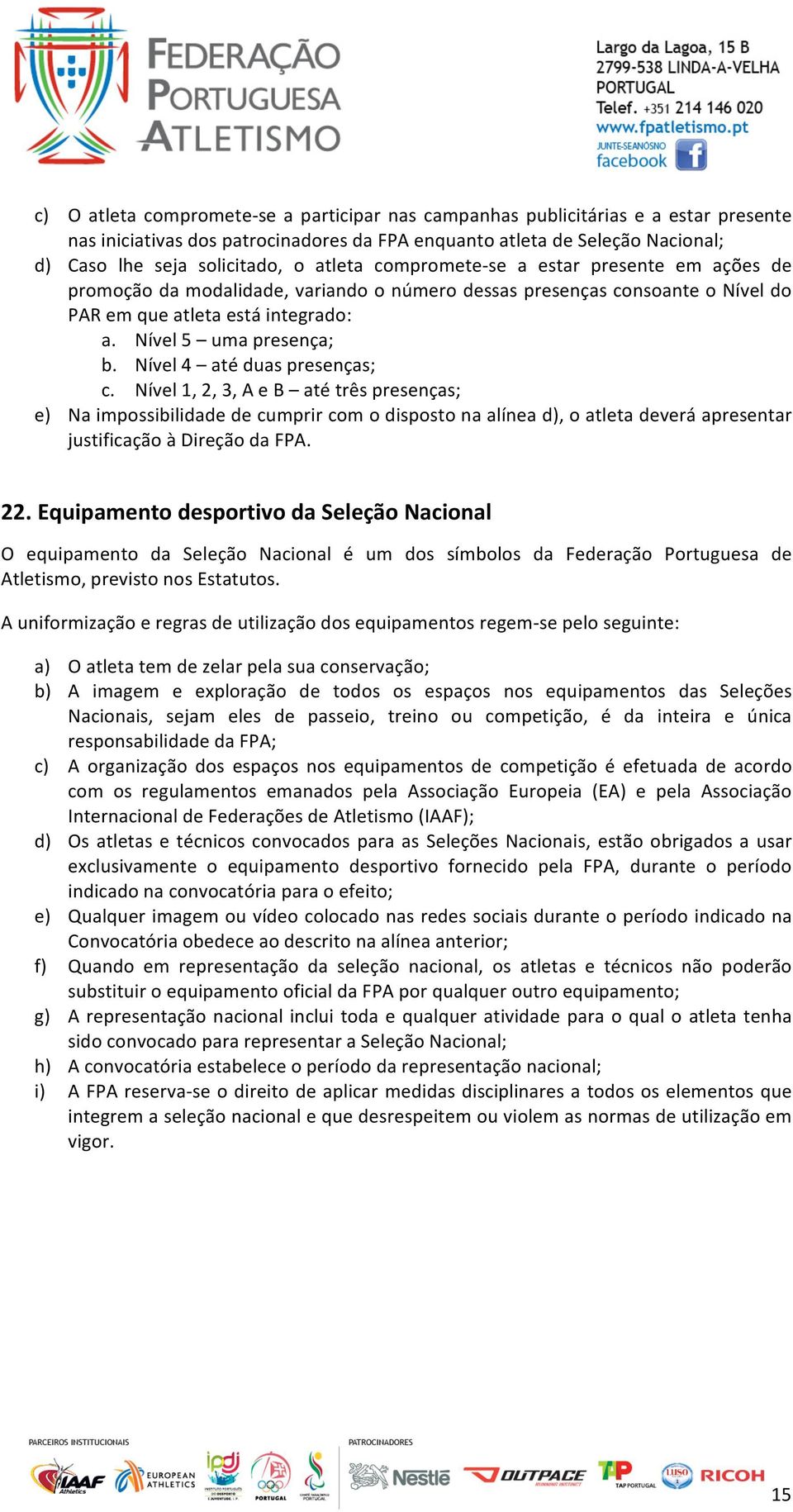 Nível 4 até duas presenças; c. Nível 1, 2, 3, A e B até três presenças; e) Na impossibilidade de cumprir com o disposto na alínea d), o atleta deverá apresentar justificação à Direção da FPA. 22.