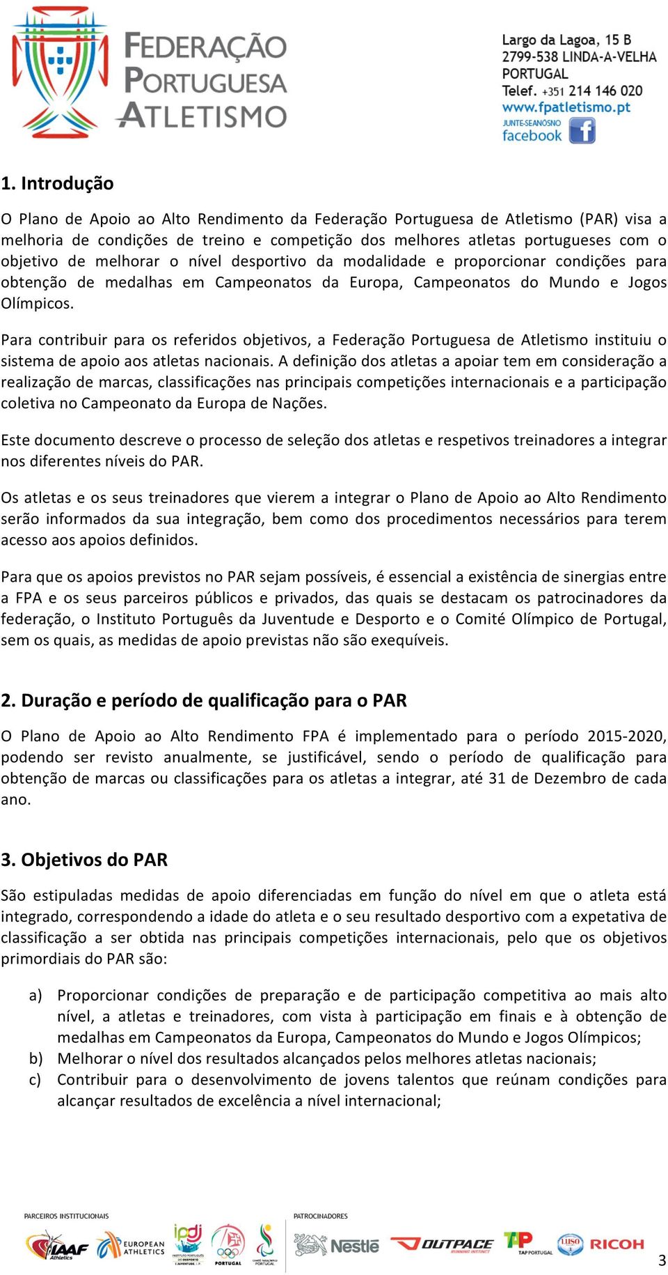 Para contribuir para os referidos objetivos, a Federação Portuguesa de Atletismo instituiu o sistema de apoio aos atletas nacionais.