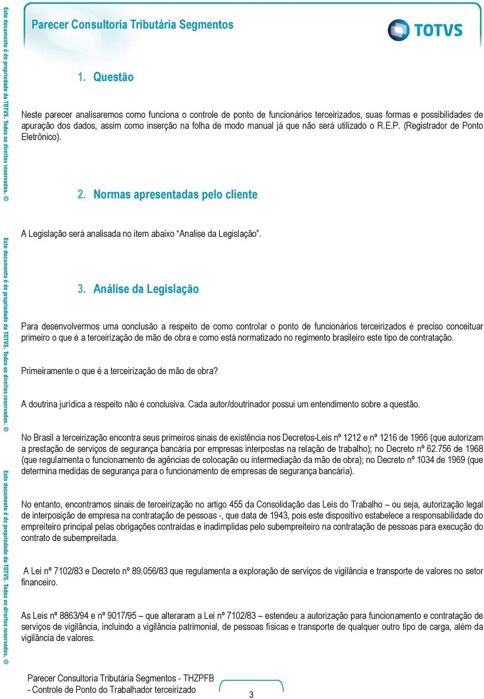 Análise da Legislação Para desenvolvermos uma conclusão a respeito de como controlar o ponto de funcionários terceirizados é preciso conceituar primeiro o que é a terceirização de mão de obra e como