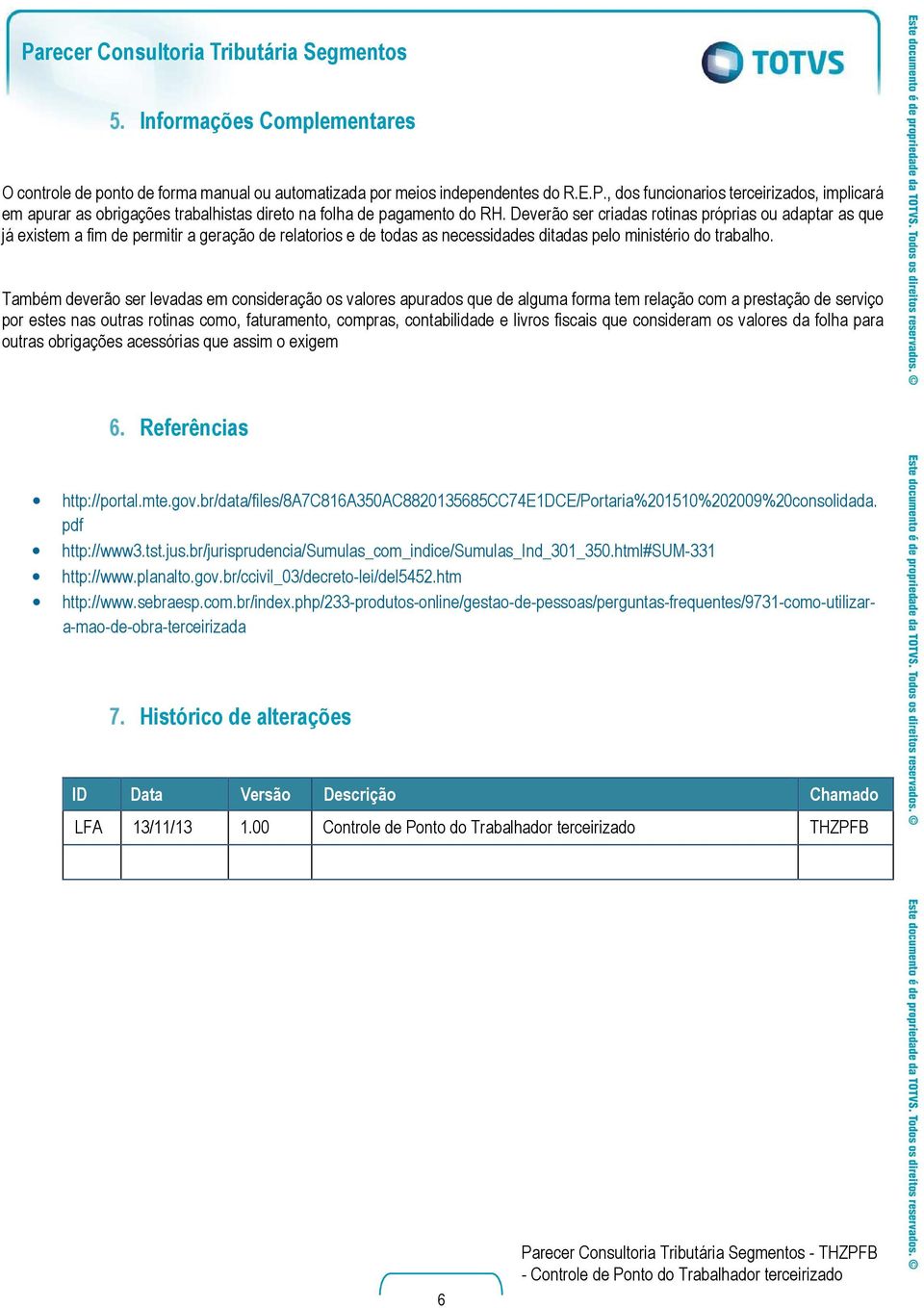 Deverão ser criadas rotinas próprias ou adaptar as que já existem a fim de permitir a geração de relatorios e de todas as necessidades ditadas pelo ministério do trabalho.