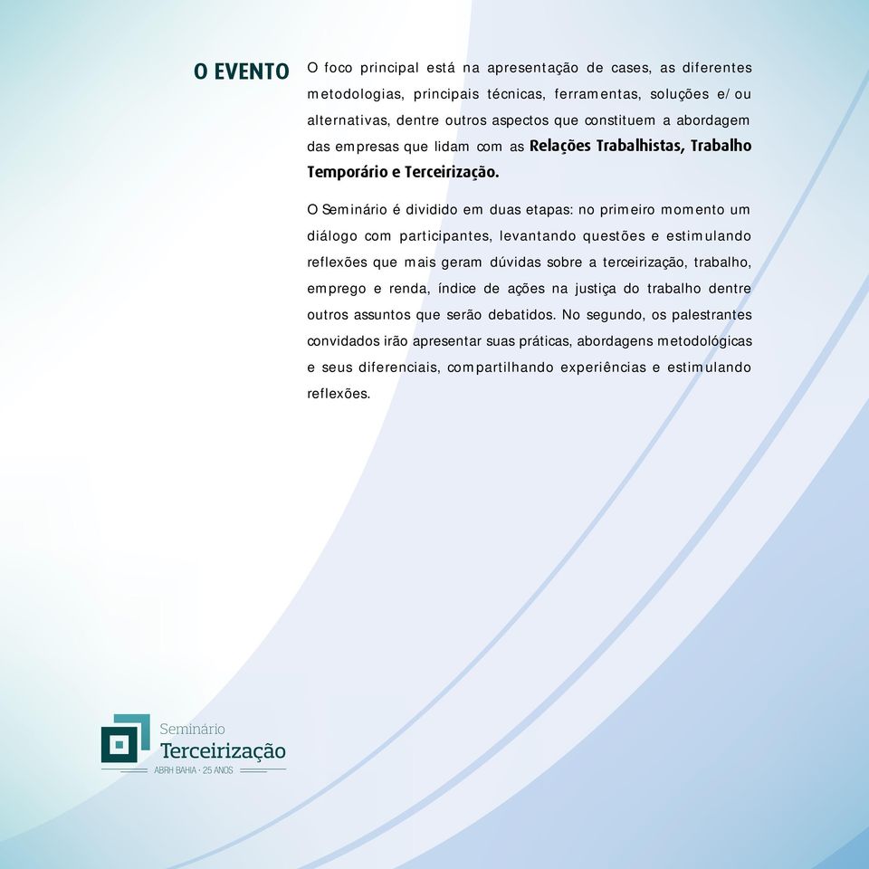 O é dividido em duas etapas: no primeiro momento um diálogo com participantes, levantando questões e estimulando reflexões que mais geram dúvidas sobre a terceirização, trabalho,