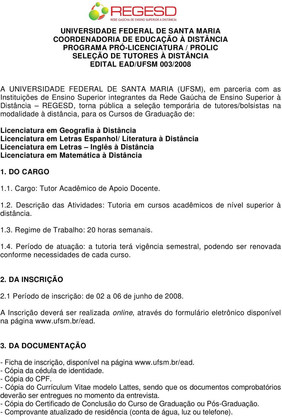 modalidade à distância, para os Cursos de Graduação de: Licenciatura em Geografia à Distância Licenciatura em Letras Espanhol/ Literatura à Distância Licenciatura em Letras Inglês à Distância