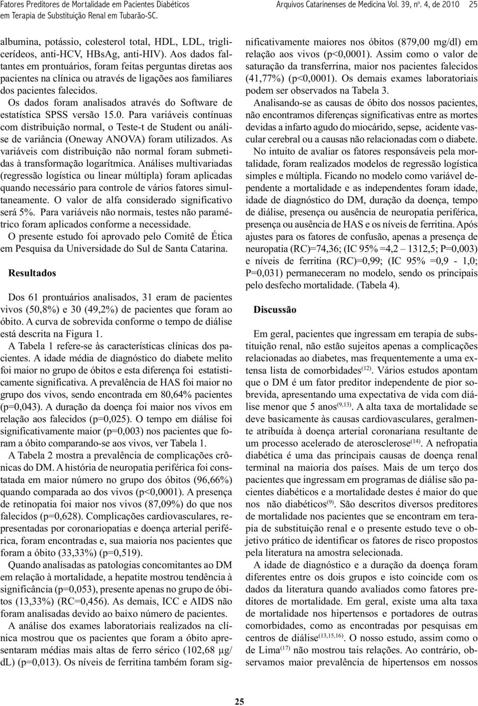 Os dados foram analisados através do Software de estatística SPSS versão 15.0.