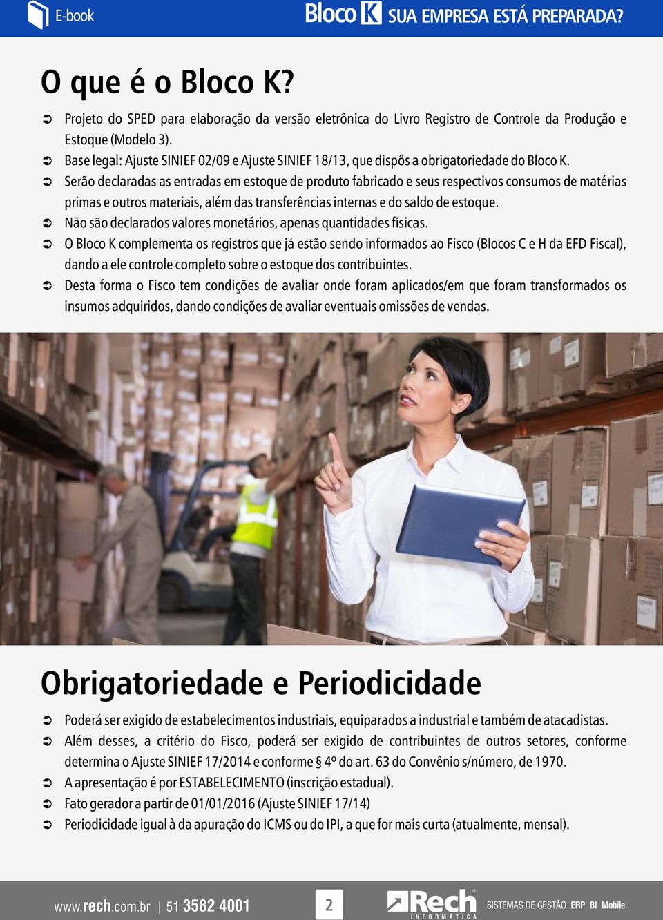 Serão declaradas as entradas em estoque de produto fabricado e seus respectivos consumos de matérias primas e outros materiais, além das transferências internas e do saldo de estoque.