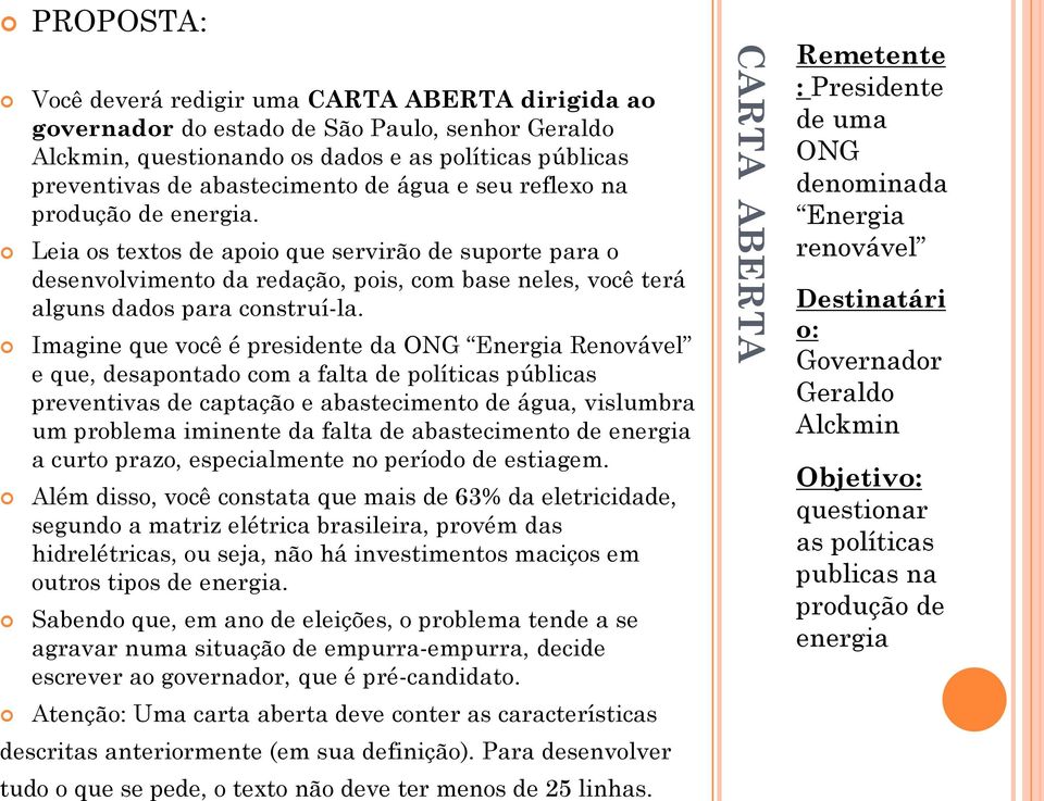 Imagine que você é presidente da ONG Energia Renovável e que, desapontado com a falta de políticas públicas preventivas de captação e abastecimento de água, vislumbra um problema iminente da falta de