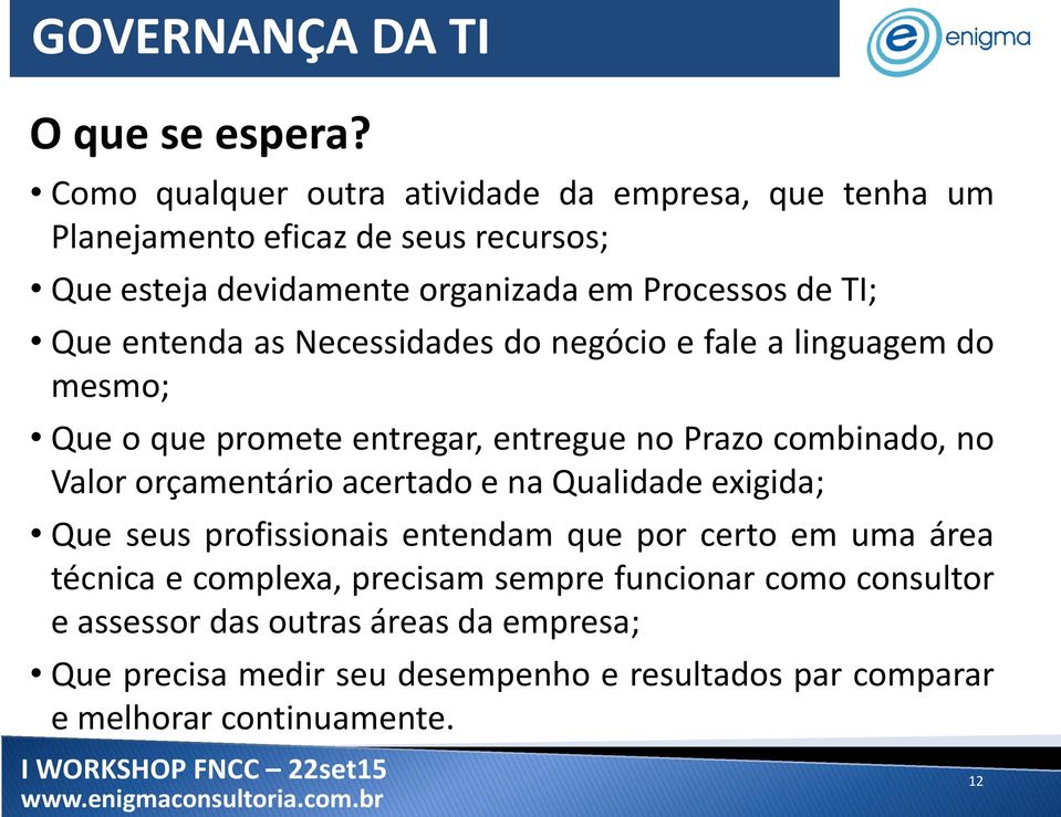 Que entenda as Necessidades do negócio e fale a linguagem do mesmo; Que o que promete entregar, entregue no Prazo combinado, no Valor orçamentário