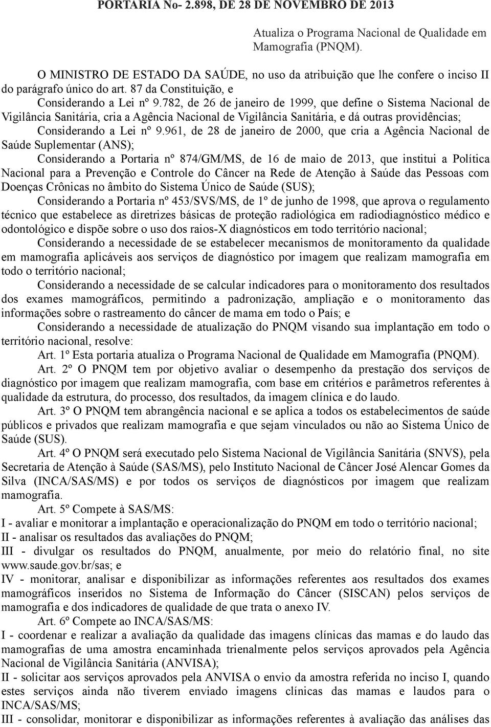 782, de 26 de janeiro de 1999, que define o Sistema Nacional de Vigilância Sanitária, cria a Agência Nacional de Vigilância Sanitária, e dá outras providências; Considerando a Lei nº 9.