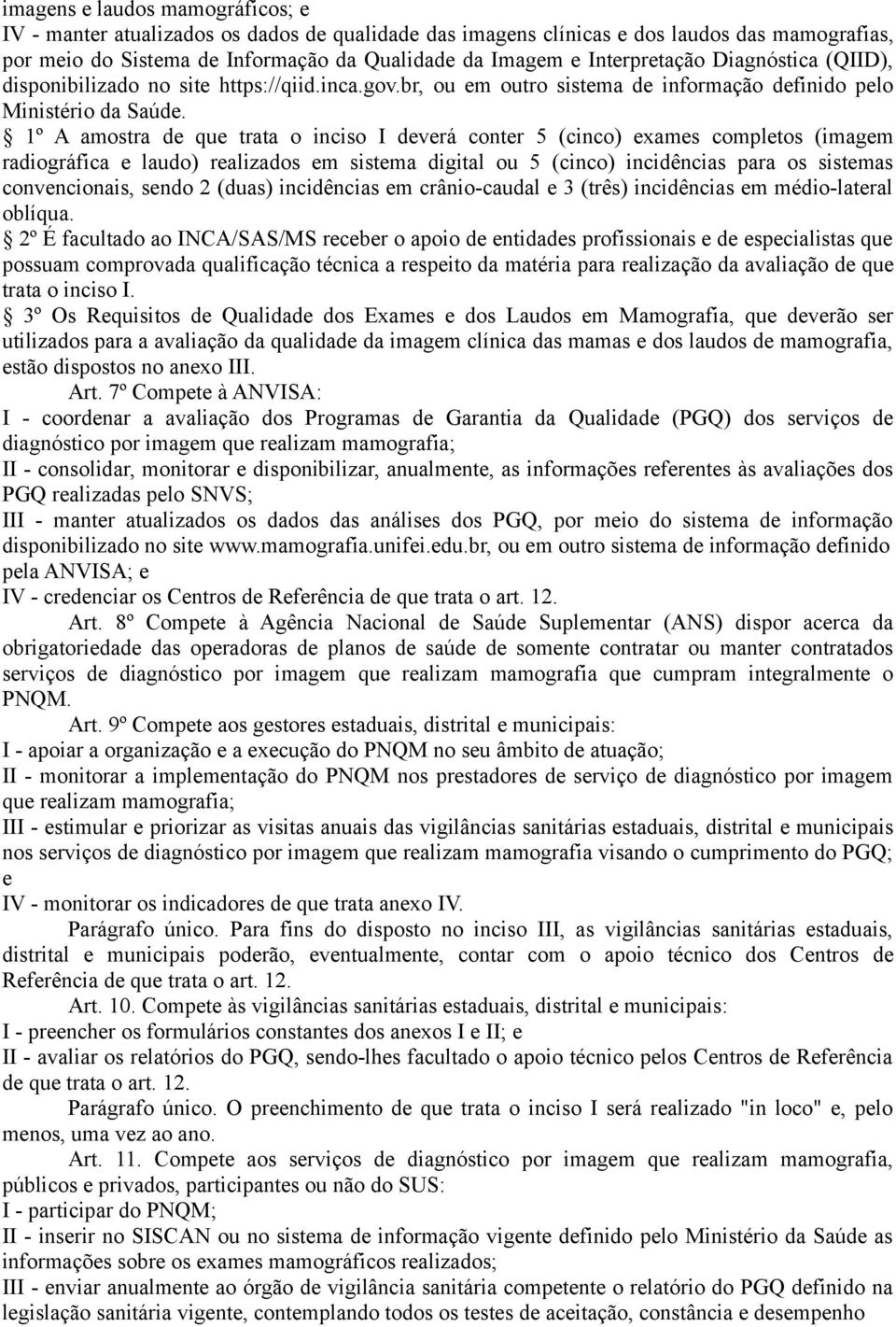 1º A amostra de que trata o inciso I deverá conter 5 (cinco) exames completos (imagem radiográfica e laudo) realizados em sistema digital ou 5 (cinco) incidências para os sistemas convencionais,