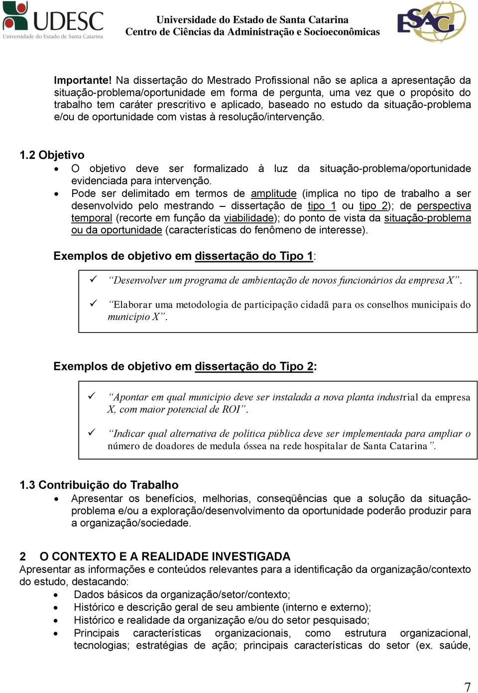 baseado no estudo da situação-problema e/ou de oportunidade com vistas à resolução/intervenção. 1.