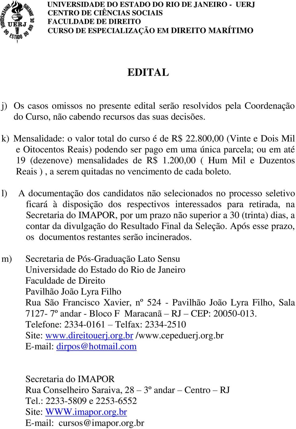 200,00 ( Hum Mil e Duzentos Reais ), a serem quitadas no vencimento de cada boleto.