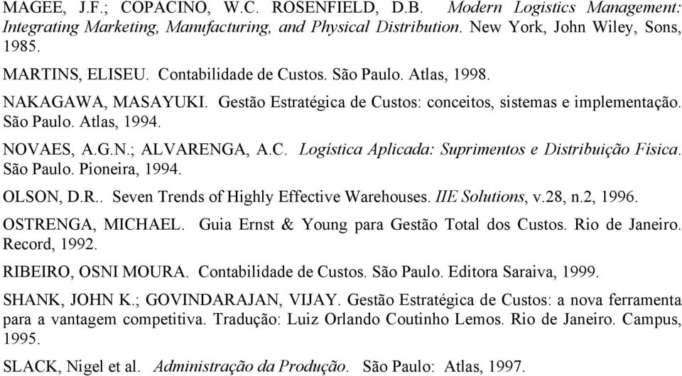 São Paulo. Pioneira, 1994. OLSON, D.R.. Seven Trends of Highly Effective Warehouses. IIE Solutions, v.28, n.2, 1996. OSTRENGA, MICHAEL. Guia Ernst & Young para Gestão Total dos Custos. Rio de Janeiro.