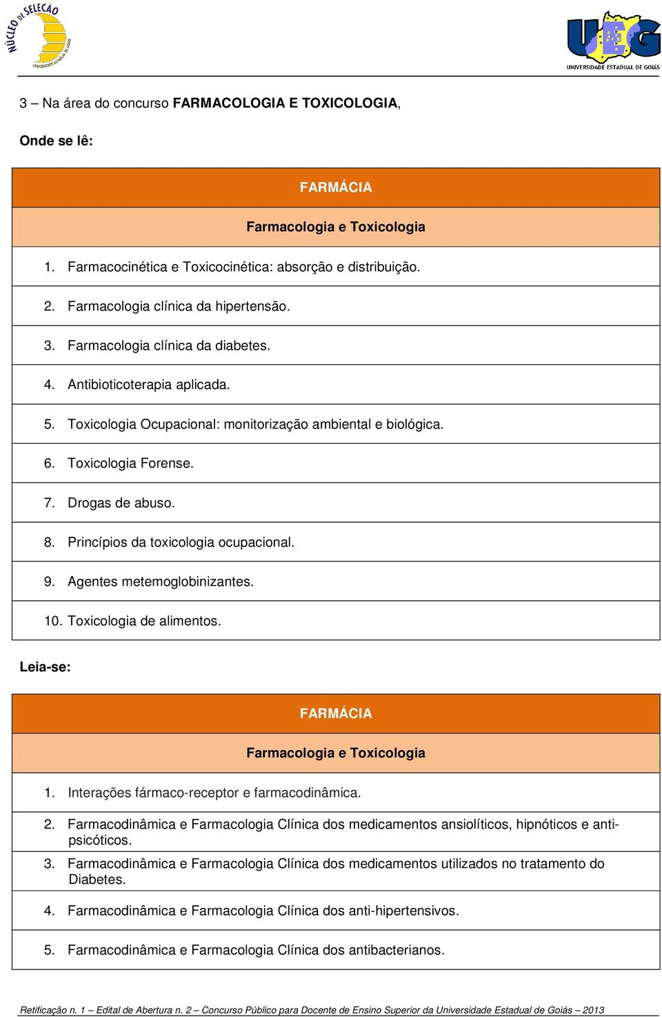 Drogas de abuso. 8. Princípios da toxicologia ocupacional. 9. Agentes metemoglobinizantes. 10. Toxicologia de alimentos. FARMÁCIA Farmacologia e Toxicologia 1.