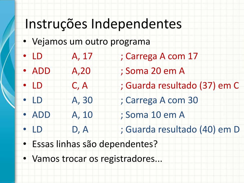 A, 30 ; Carrega A com 30 ADD A, 10 ; Soma 10 em A LD D, A ; Guarda