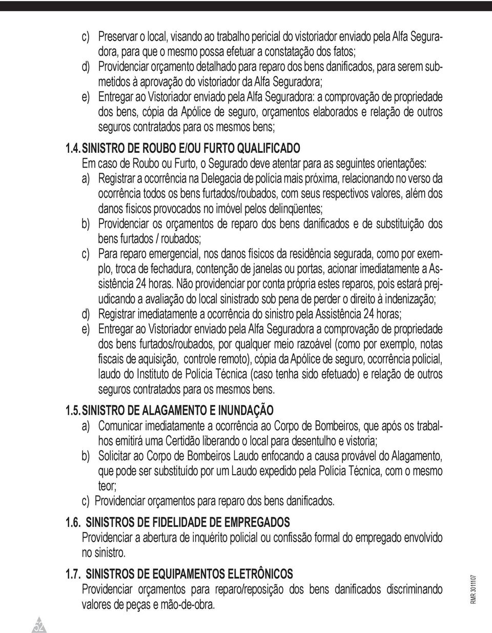 da Apólice de seguro, orçamentos elaborados e relação de outros seguros contratados para os mesmos bens; 1.4.