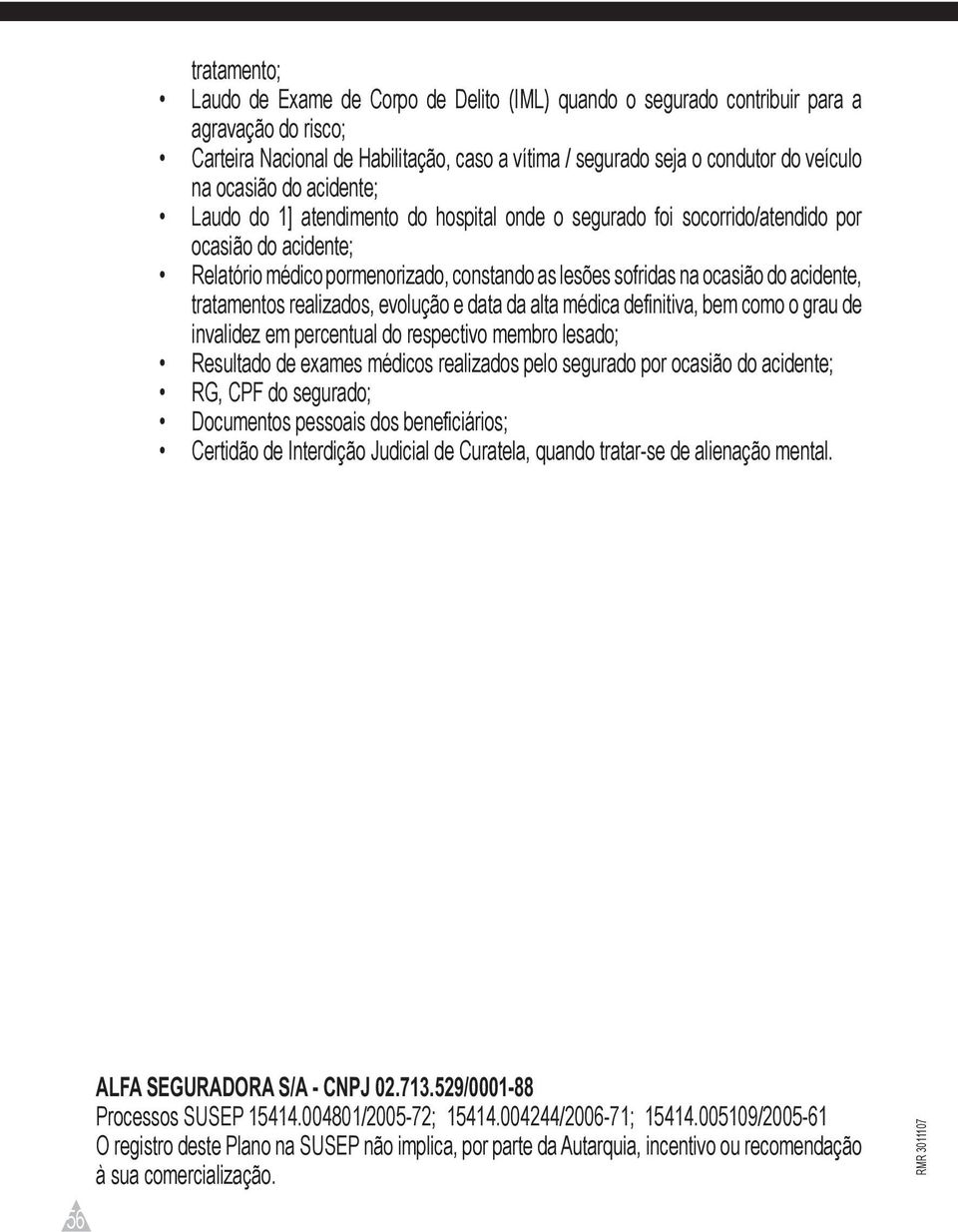 acidente, tratamentos realizados, evolução e data da alta médica definitiva, bem como o grau de invalidez em percentual do respectivo membro lesado; Resultado de exames médicos realizados pelo