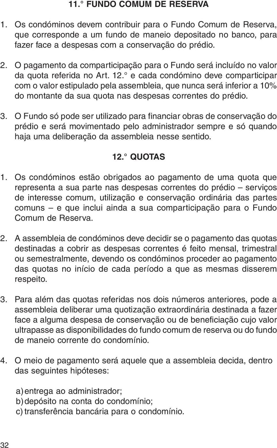 O pagamento da comparticipação para o Fundo será incluído no valor da quota referida no Art. 12.