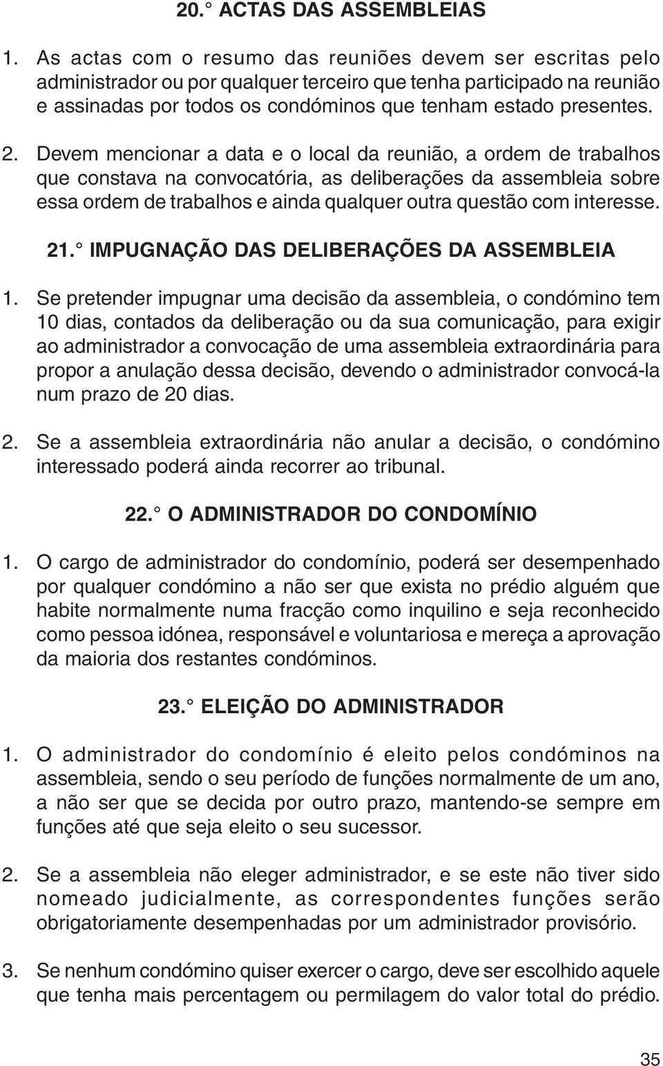 Devem mencionar a data e o local da reunião, a ordem de trabalhos que constava na convocatória, as deliberações da assembleia sobre essa ordem de trabalhos e ainda qualquer outra questão com