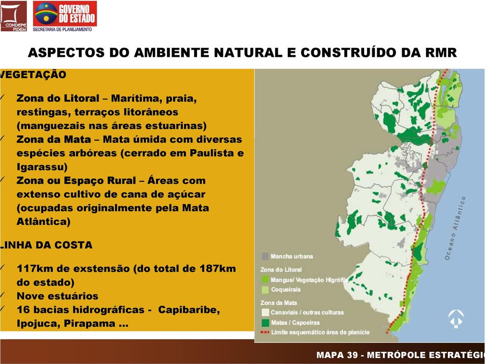 extenso cultivo de cana de açúcar (ocupadas originalmente pela Mata Atlântica) INHA DA COSTA 117km de exstensão (do