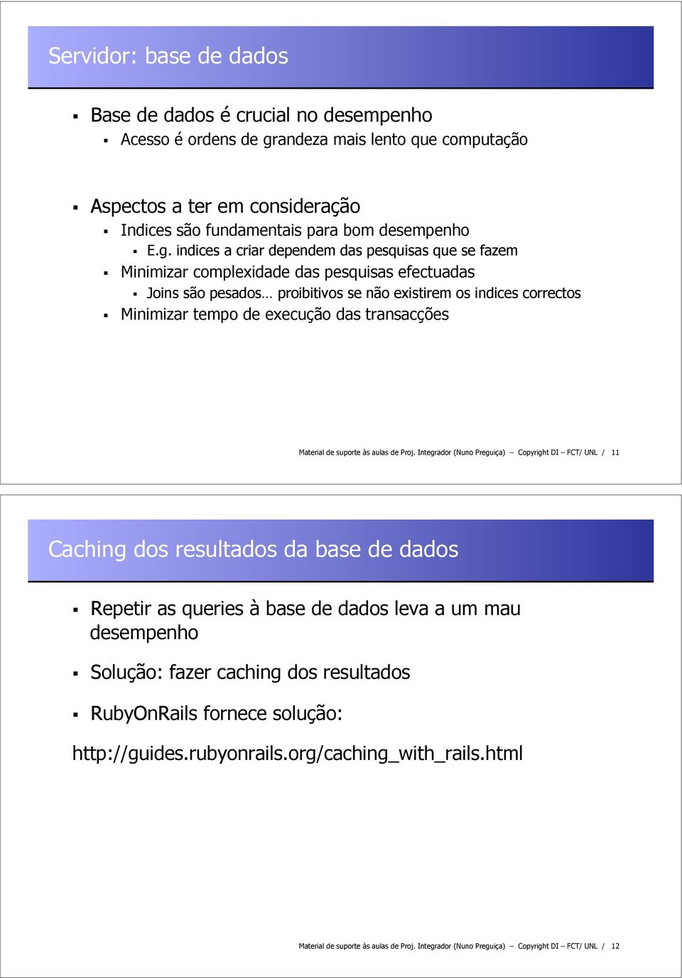 Minimizar tempo de execução das transacções Material de suporte às aulas de Proj. Integrador (Nuno Preguiça) Copyright DI FCT/ UNL / 11 Caching dos resultados da base de dados!