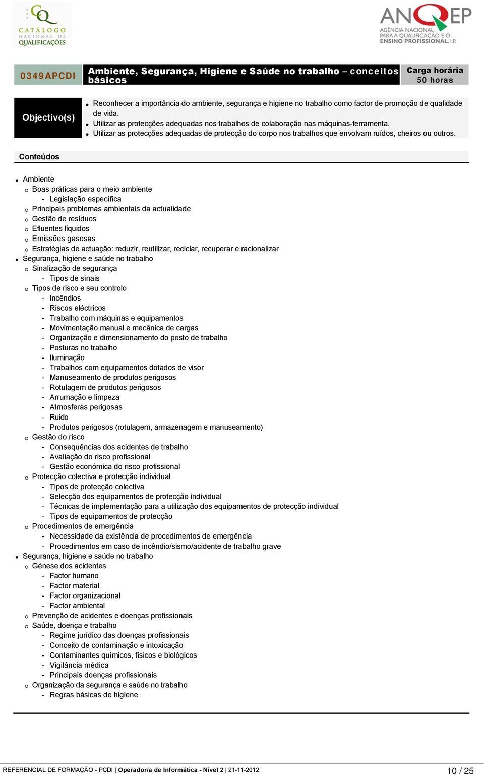 Utilizar as protecções adequadas de protecção do corpo nos trabalhos que envolvam ruídos, cheiros ou outros.