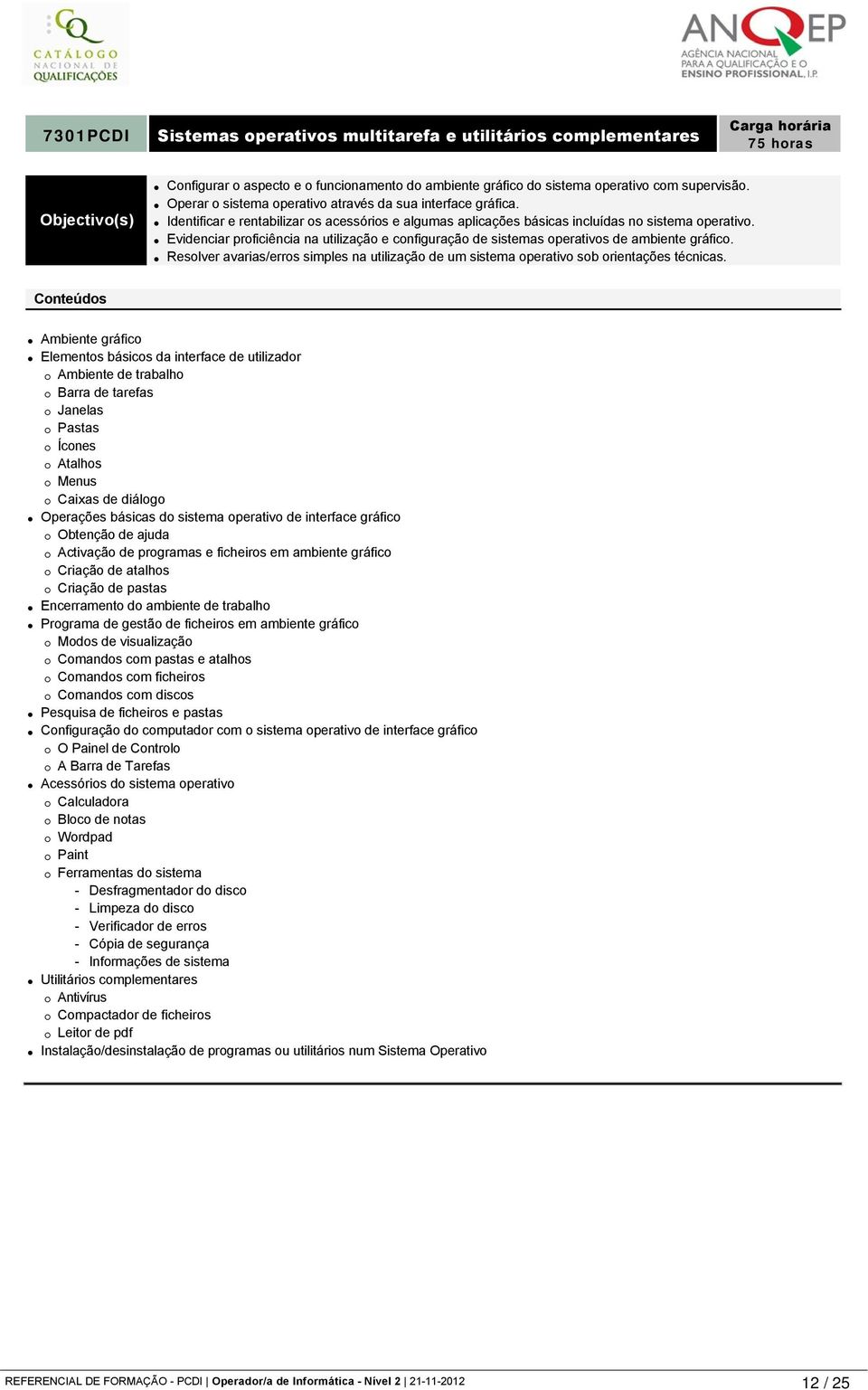 Evidenciar proficiência na utilização e configuração de sistemas operativos de ambiente gráfico. Resolver avarias/erros simples na utilização de um sistema operativo sob orientações técnicas.