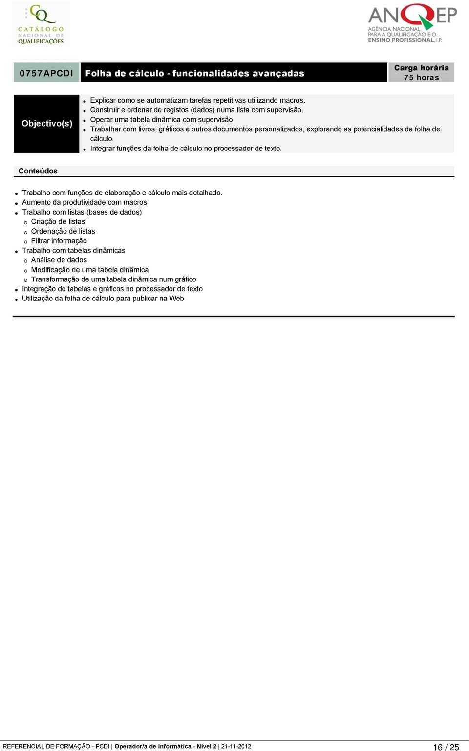 Integrar funções da folha de cálculo no processador de texto. Trabalho com funções de elaboração e cálculo mais detalhado.