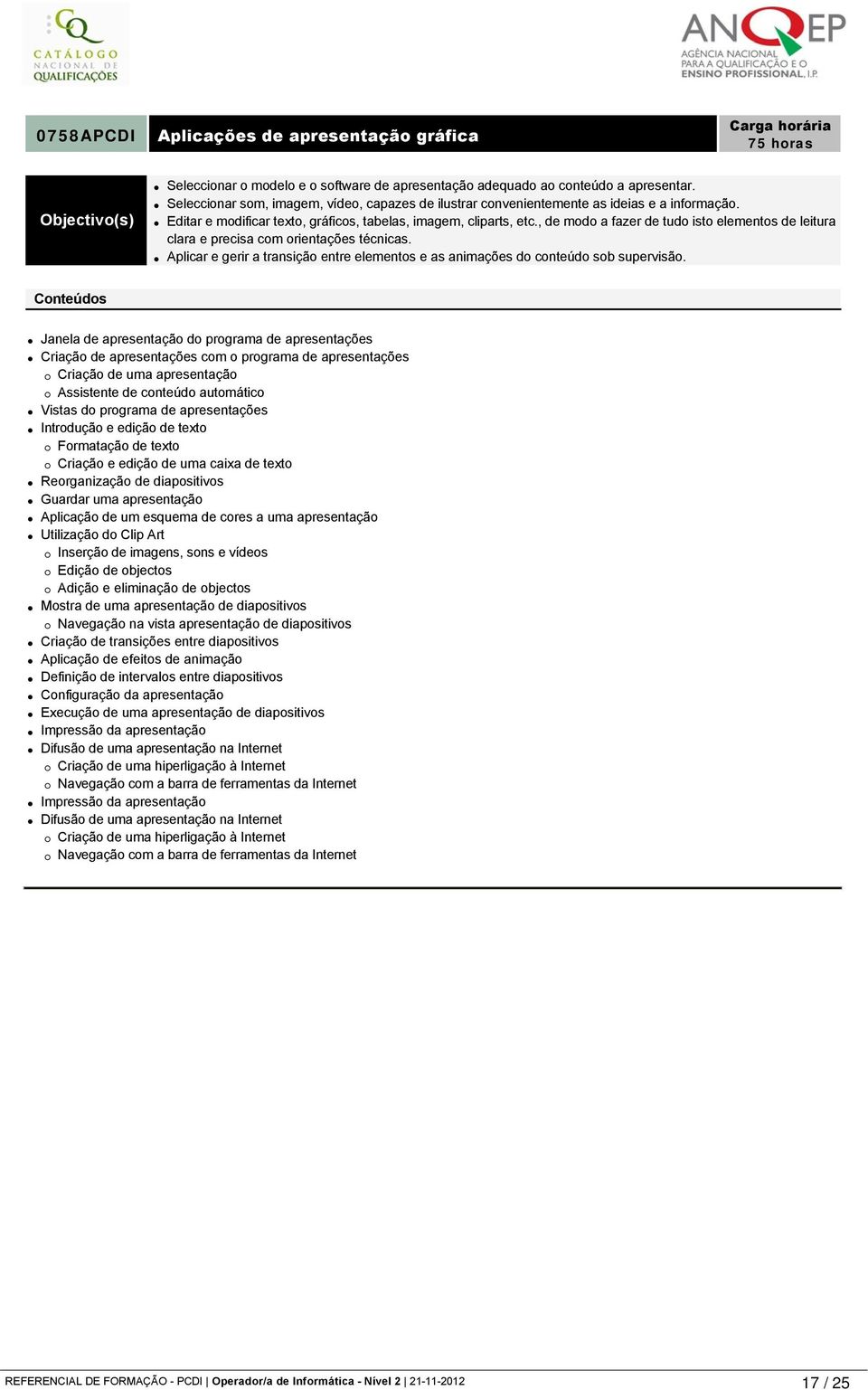 , de modo a fazer de tudo isto elementos de leitura clara e precisa com orientações técnicas. Aplicar e gerir a transição entre elementos e as animações do conteúdo sob supervisão.