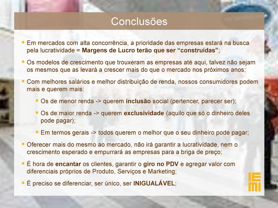 querem mais: Os de menor renda -> querem inclusão social (pertencer, parecer ser); Os de maior renda -> querem exclusividade (aquilo que só o dinheiro deles pode pagar); Em termos gerais -> todos