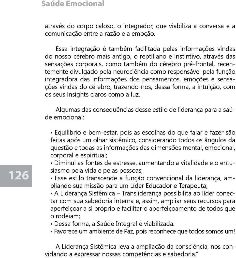 divulgado pela neurociência como responsável pela função integradora das informações dos pensamentos, emoções e sensações vindas do cérebro, trazendo-nos, dessa forma, a intuição, com os seus