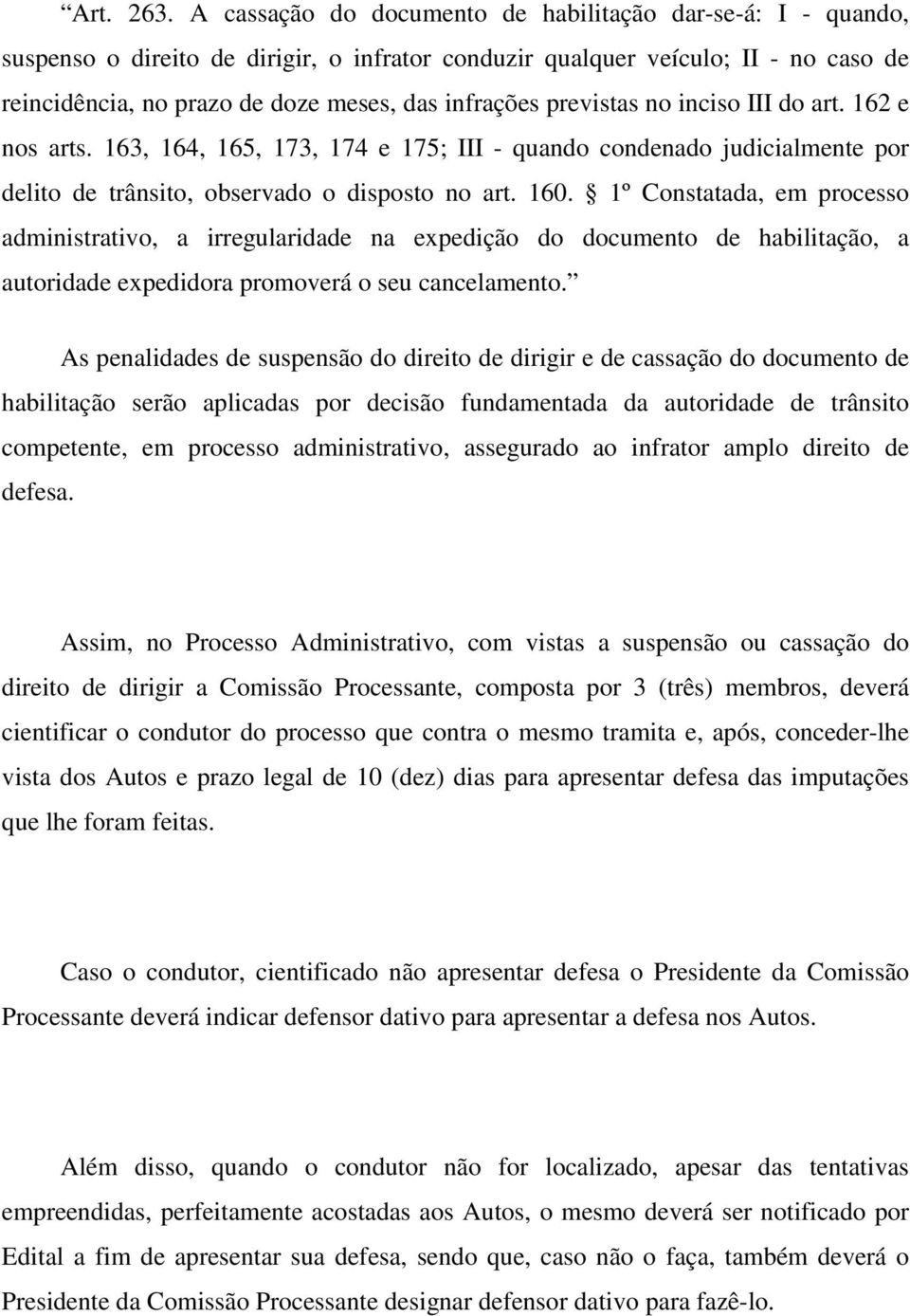 previstas no inciso III do art. 162 e nos arts. 163, 164, 165, 173, 174 e 175; III - quando condenado judicialmente por delito de trânsito, observado o disposto no art. 160.