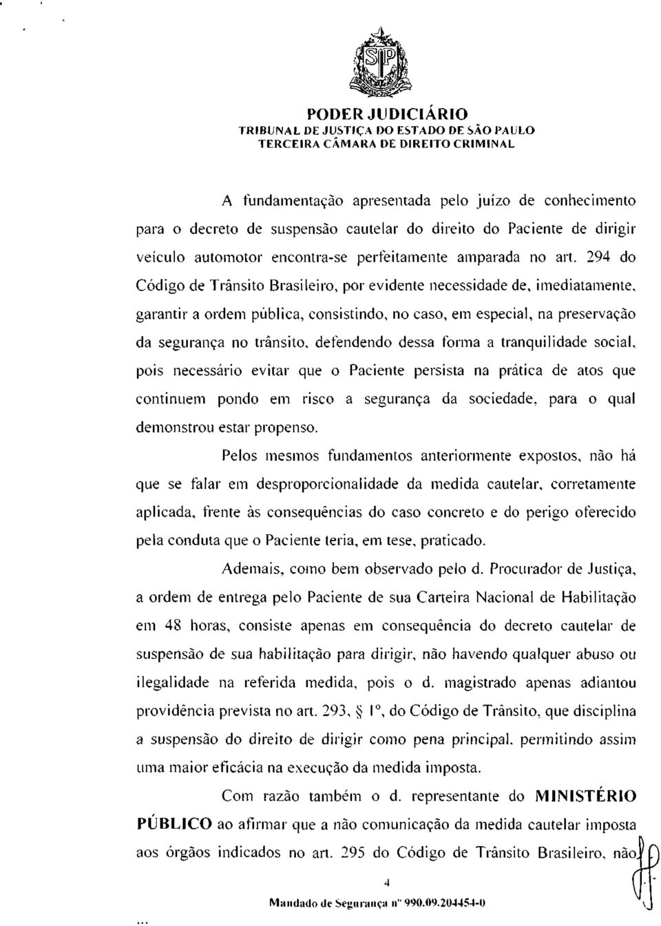 dessa forma a tranqüilidade social, pois necessário evitar que o Paciente persista na prática de atos que continuem pondo em risco a segurança da sociedade, para o qual demonstrou estar propenso.