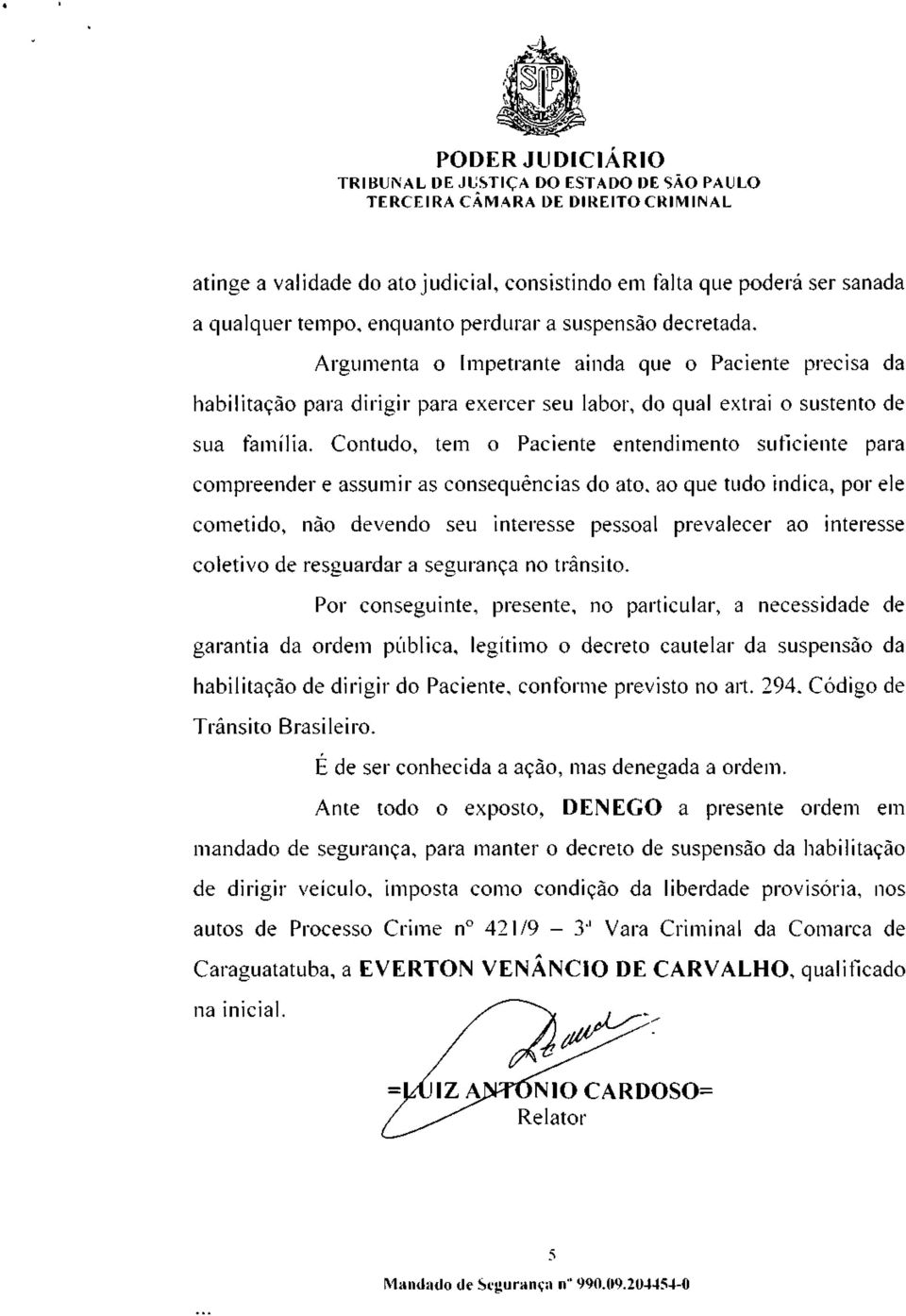 Contudo, tem o Paciente entendimento suficiente para compreender e assumir as conseqüências do ato, ao que tudo indica, por ele cometido, não devendo seu interesse pessoal prevalecer ao interesse