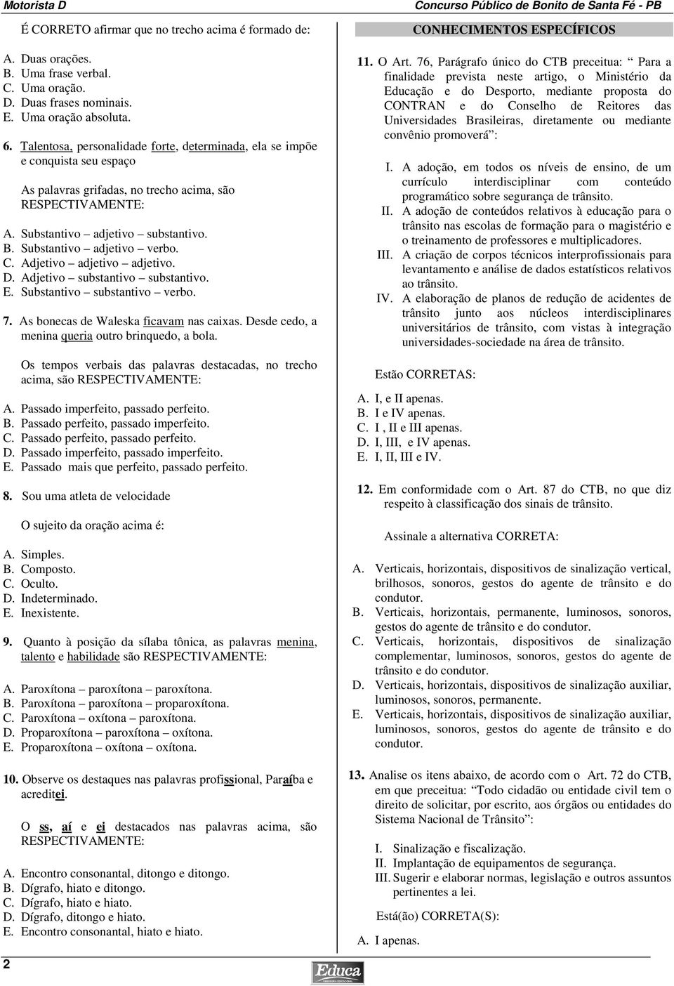 Substantivo adjetivo verbo. C. Adjetivo adjetivo adjetivo. D. Adjetivo substantivo substantivo. E. Substantivo substantivo verbo. 7. As bonecas de Waleska ficavam nas caixas.