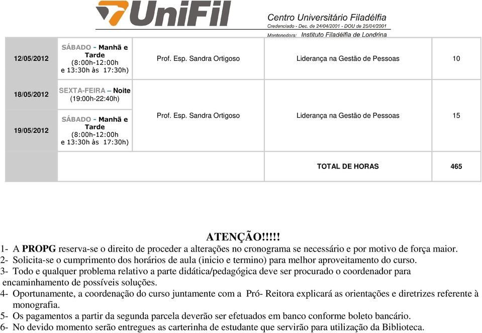 2- Solicita-se o cumprimento dos horários de aula (inicio e termino) para melhor aproveitamento do curso.