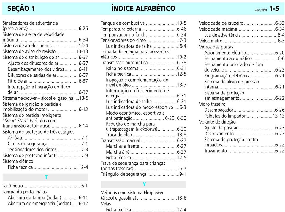 .. 6-37 Interrupção e liberação do fluxo de ar... 6-37 Sistema flexpower álcool e gasolina...13-5 Sistema de ignição e partida e imobilização do motor.