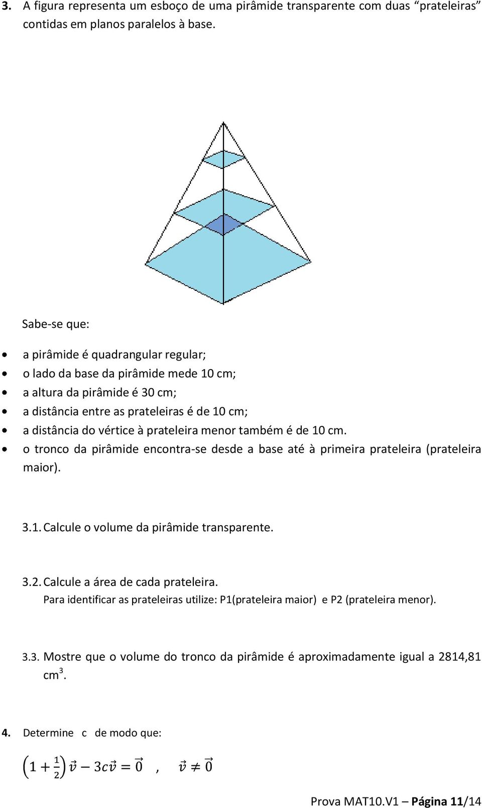 prateleira menor também é de 10 cm. o tronco da pirâmide encontra-se desde a base até à primeira prateleira (prateleira maior). 3.1. Calcule o volume da pirâmide transparente. 3.2.